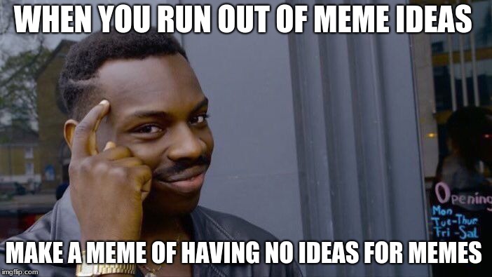 Roll Safe Think About It Meme | WHEN YOU RUN OUT OF MEME IDEAS; MAKE A MEME OF HAVING NO IDEAS FOR MEMES | image tagged in memes,roll safe think about it | made w/ Imgflip meme maker