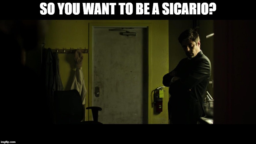 SO YOU WANT TO BE A SICARIO? | made w/ Imgflip meme maker
