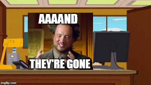 Aaaaand Its Gone Meme | AAAAND THEY'RE GONE | image tagged in memes,aaaaand its gone | made w/ Imgflip meme maker