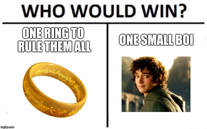 Who Would Win? Meme | ONE RING TO RULE THEM ALL; ONE SMALL BOI | image tagged in memes,who would win | made w/ Imgflip meme maker