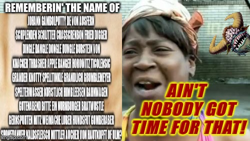 Ain't Nobody Got Time For That Meme | REMEMBERIN' THE NAME OF AIN'T NOBODY GOT TIME FOR THAT! | image tagged in memes,aint nobody got time for that | made w/ Imgflip meme maker