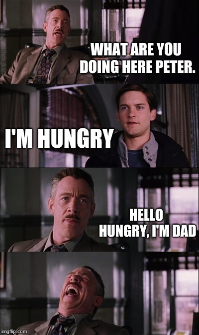 Spiderman Laugh Meme | WHAT ARE YOU DOING HERE PETER. I'M HUNGRY; HELLO HUNGRY, I'M DAD | image tagged in memes,spiderman laugh | made w/ Imgflip meme maker