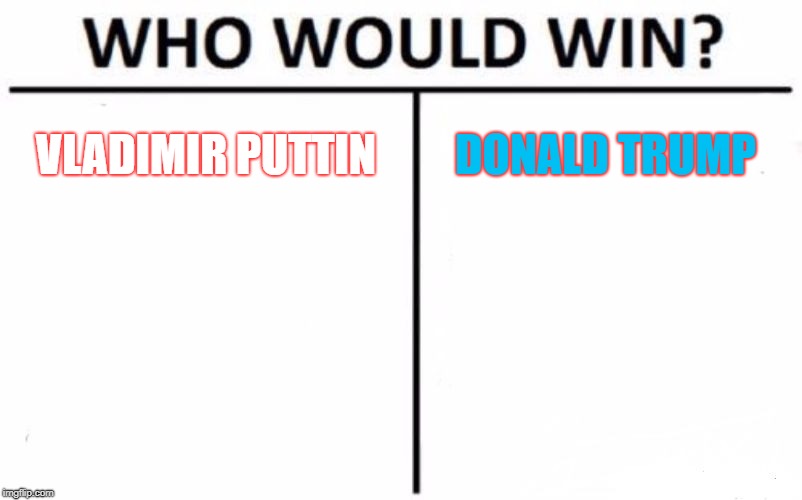 Who Would Win? Meme | VLADIMIR PUTTIN; DONALD TRUMP | image tagged in memes,who would win | made w/ Imgflip meme maker