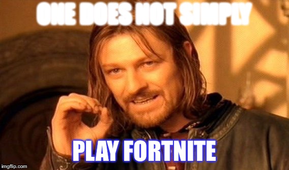 One Does Not Simply | ONE DOES NOT SIMPLY; PLAY FORTNITE | image tagged in memes,one does not simply | made w/ Imgflip meme maker