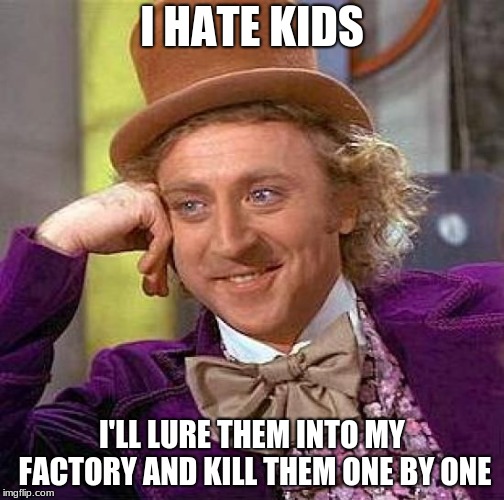 Creepy Condescending Wonka | I HATE KIDS; I'LL LURE THEM INTO MY FACTORY AND KILL THEM ONE BY ONE | image tagged in memes,creepy condescending wonka | made w/ Imgflip meme maker