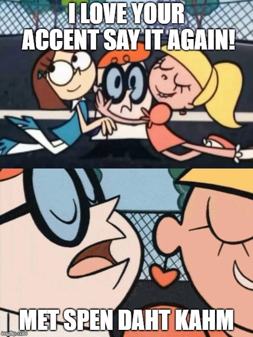I doh luh met spen!  | I LOVE YOUR ACCENT SAY IT AGAIN! MET SPEN DAHT KAHM | image tagged in i love your accent,spin,funny,middle school,humor | made w/ Imgflip meme maker