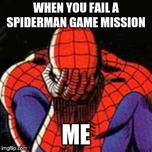 Sad Spiderman Meme | WHEN YOU FAIL A SPIDERMAN GAME MISSION; ME | image tagged in memes,sad spiderman,spiderman | made w/ Imgflip meme maker