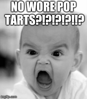 Angry Baby | NO WORE POP TARTS?!?!?!?!!? | image tagged in memes,angry baby | made w/ Imgflip meme maker