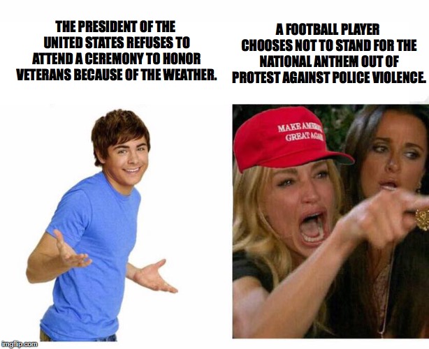 THE PRESIDENT OF THE UNITED STATES REFUSES TO ATTEND A CEREMONY TO HONOR VETERANS BECAUSE OF THE WEATHER. A FOOTBALL PLAYER CHOOSES NOT TO S | made w/ Imgflip meme maker