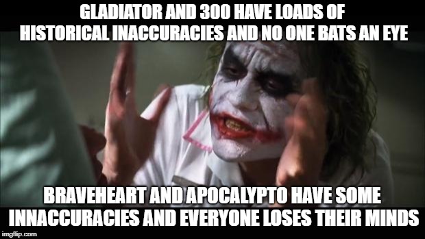 I guess some people are biased against Mel Gibson. | GLADIATOR AND 300 HAVE LOADS OF HISTORICAL INACCURACIES AND NO ONE BATS AN EYE; BRAVEHEART AND APOCALYPTO HAVE SOME INNACCURACIES AND EVERYONE LOSES THEIR MINDS | image tagged in memes,and everybody loses their minds | made w/ Imgflip meme maker