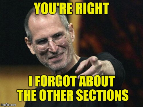 Steve Jobs Meme | YOU'RE RIGHT I FORGOT ABOUT THE OTHER SECTIONS | image tagged in memes,steve jobs | made w/ Imgflip meme maker