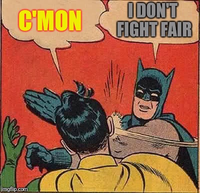 Batman Slapping Robin Meme | C'MON I DON'T FIGHT FAIR | image tagged in memes,batman slapping robin | made w/ Imgflip meme maker