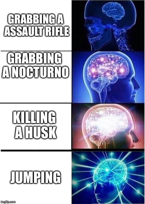 Expanding Brain Meme | GRABBING A ASSAULT RIFLE; GRABBING A NOCTURNO; KILLING A HUSK; JUMPING | image tagged in memes,expanding brain | made w/ Imgflip meme maker