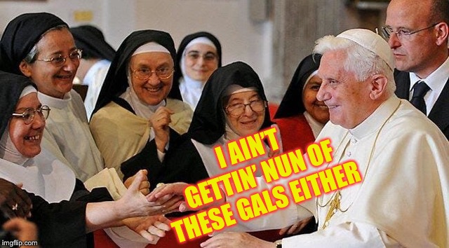 I AIN’T GETTIN’ NUN OF THESE GALS EITHER | made w/ Imgflip meme maker
