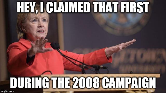 Hillary Clinton wait a minute | HEY, I CLAIMED THAT FIRST DURING THE 2008 CAMPAIGN | image tagged in hillary clinton wait a minute | made w/ Imgflip meme maker