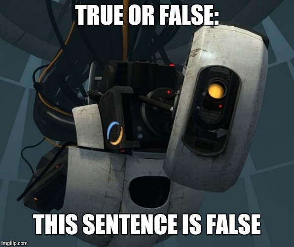 GlaDOS | TRUE OR FALSE: THIS SENTENCE IS FALSE | image tagged in glados | made w/ Imgflip meme maker