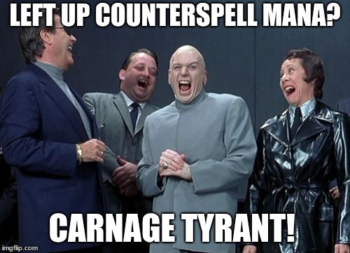 Laughing Villains Meme | LEFT UP COUNTERSPELL MANA? CARNAGE TYRANT! | image tagged in memes,laughing villains | made w/ Imgflip meme maker
