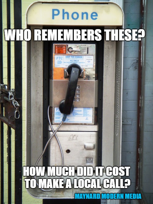 Payphone! Dialup! | WHO REMEMBERS THESE? HOW MUCH DID IT COST TO MAKE A LOCAL CALL? MAYNARD MODERN MEDIA | image tagged in payphone dialup | made w/ Imgflip meme maker