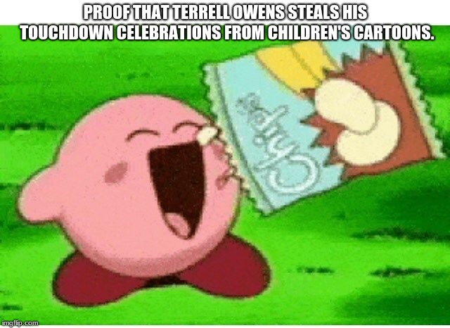 kirby | PROOF THAT TERRELL OWENS STEALS HIS TOUCHDOWN CELEBRATIONS FROM CHILDREN'S CARTOONS. | image tagged in kirby | made w/ Imgflip meme maker