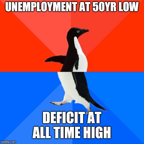 Socially Awesome Awkward Penguin Meme | UNEMPLOYMENT AT 50YR LOW; DEFICIT AT ALL TIME HIGH | image tagged in memes,socially awesome awkward penguin | made w/ Imgflip meme maker
