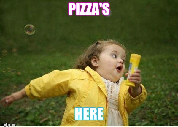 Chubby Bubbles Girl Meme | PIZZA'S; HERE | image tagged in memes,chubby bubbles girl | made w/ Imgflip meme maker