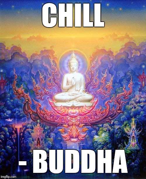 Chill buddha | CHILL; - BUDDHA | image tagged in chill out,buddha | made w/ Imgflip meme maker