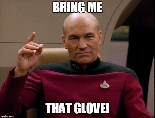 Picard Make it so | BRING ME THAT GLOVE! | image tagged in picard make it so | made w/ Imgflip meme maker