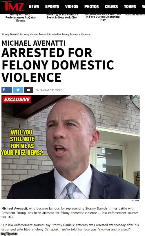 HAHAHAHAHA Creepy porn lawyer / Presidential hopeful / Lib hypocrite BUSTED | WILL YOU STILL VOTE FOR ME AS YOUR PREZ, DEMS? | image tagged in liberals,trump derangement syndrome,liberal hypocrisy,michael avenatti,scumbag | made w/ Imgflip meme maker