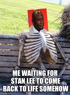 Waiting Skeleton Meme | ME WAITING FOR STAN LEE TO COME BACK TO LIFE SOMEHOW | image tagged in memes,waiting skeleton | made w/ Imgflip meme maker