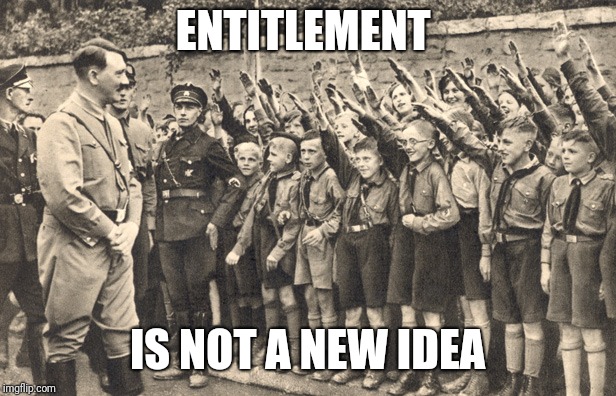 hitler youth | ENTITLEMENT IS NOT A NEW IDEA | image tagged in hitler youth | made w/ Imgflip meme maker
