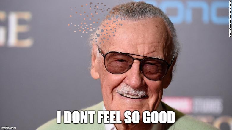 R.I.P. Stan Lee | I DONT FEEL SO GOOD | image tagged in stan lee,avengers,marvel,marvel cinematic universe,infinity war,avengers infinity war | made w/ Imgflip meme maker