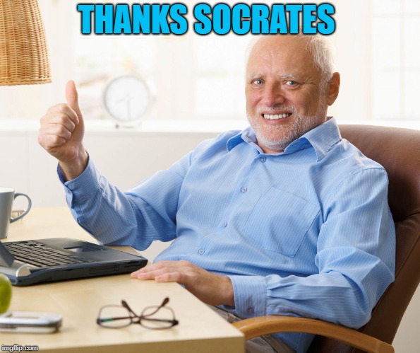 Hide the pain harold | THANKS SOCRATES | image tagged in hide the pain harold | made w/ Imgflip meme maker