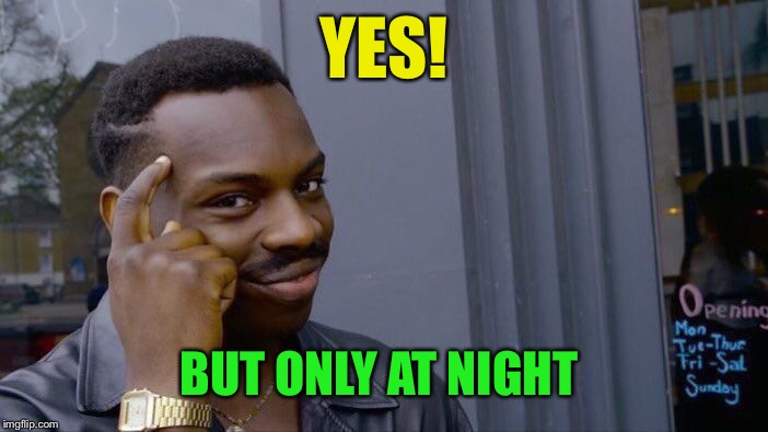 Roll Safe Think About It Meme | YES! BUT ONLY AT NIGHT | image tagged in memes,roll safe think about it | made w/ Imgflip meme maker