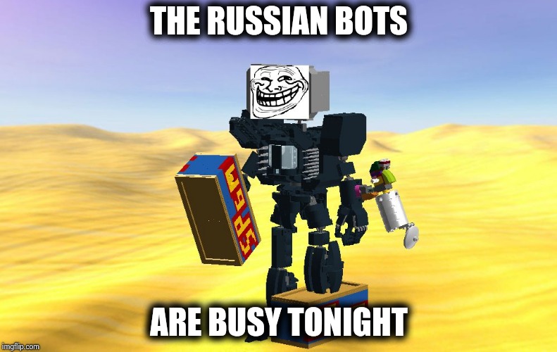 THE RUSSIAN BOTS ARE BUSY TONIGHT | image tagged in trollbot | made w/ Imgflip meme maker