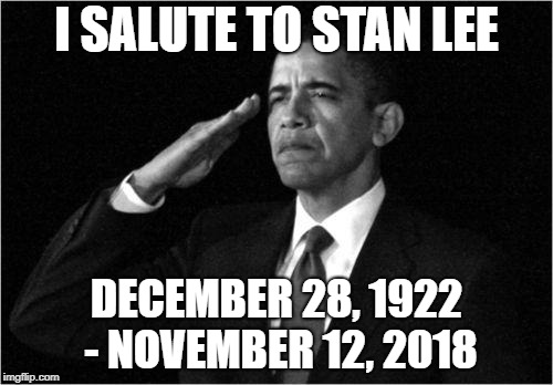 obama-salute | I SALUTE TO STAN LEE; DECEMBER 28, 1922 - NOVEMBER 12, 2018 | image tagged in obama-salute | made w/ Imgflip meme maker