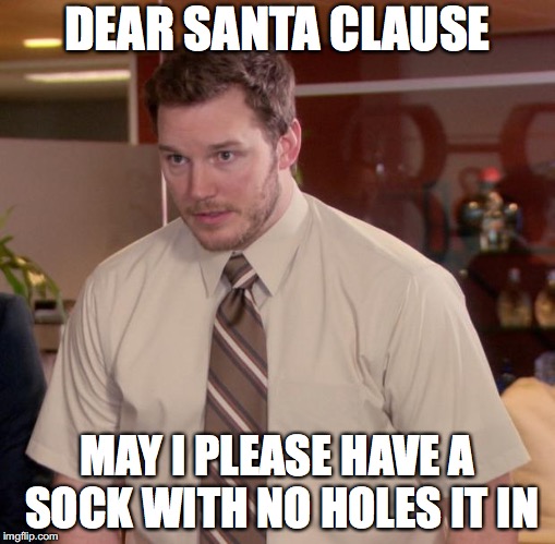 Santa Clause Socks | DEAR SANTA CLAUSE; MAY I PLEASE HAVE A SOCK WITH NO HOLES IT IN | image tagged in memes,afraid to ask andy,socks,holes,santa clause | made w/ Imgflip meme maker