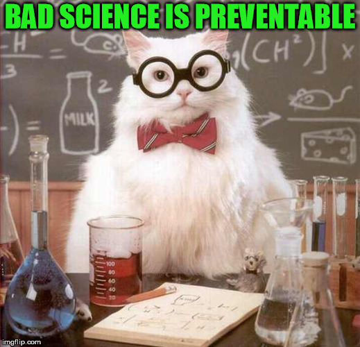 cat scientist | BAD SCIENCE IS PREVENTABLE | image tagged in cat scientist | made w/ Imgflip meme maker