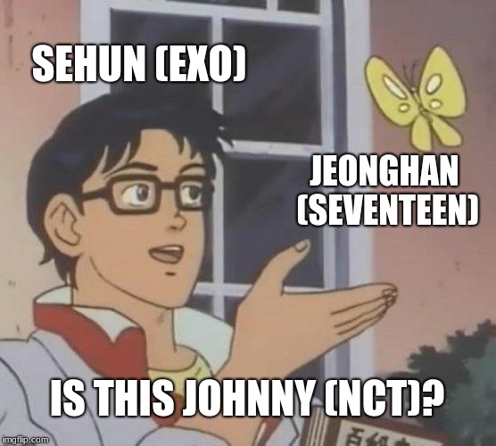 Mistakes were made | SEHUN (EXO); JEONGHAN (SEVENTEEN); IS THIS JOHNNY (NCT)? | image tagged in memes,is this a pigeon | made w/ Imgflip meme maker