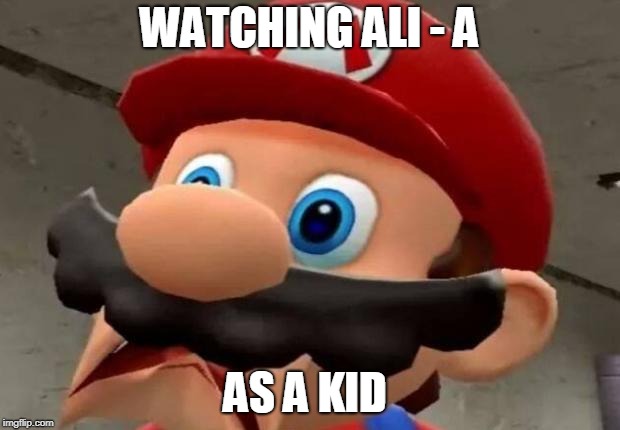 Mario WTF | WATCHING ALI - A; AS A KID | image tagged in mario wtf | made w/ Imgflip meme maker