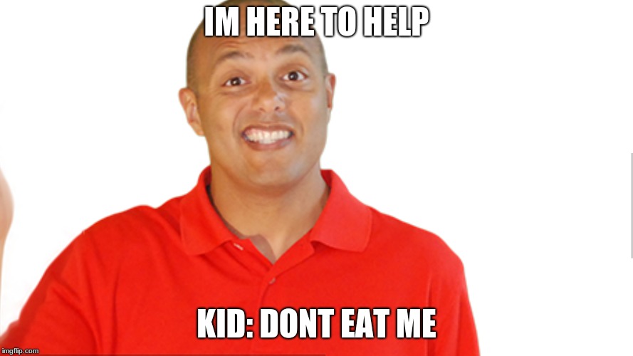 IM HERE TO HELP; KID: DONT EAT ME | made w/ Imgflip meme maker