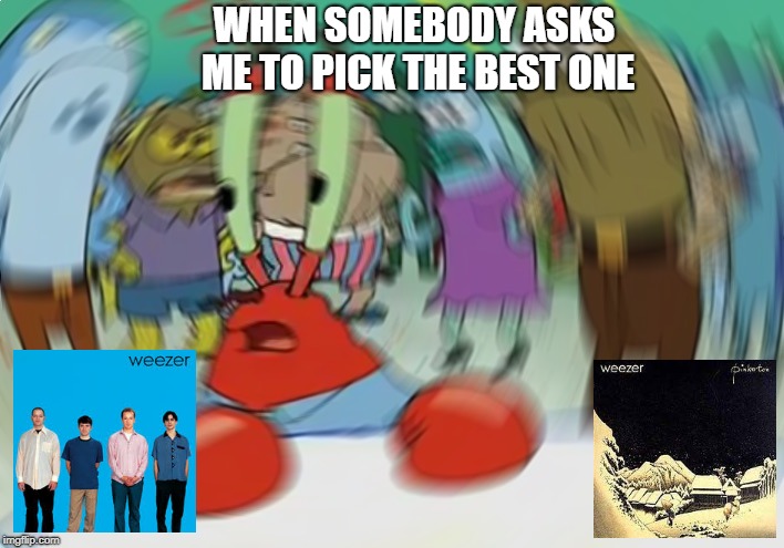 Mr Krabs Blur Meme Meme | WHEN SOMEBODY ASKS ME TO PICK THE BEST ONE | image tagged in memes,mr krabs blur meme | made w/ Imgflip meme maker