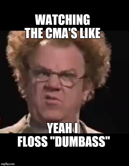 CMA 2019 | WATCHING THE CMA'S LIKE; YEAH I FLOSS "DUMBASS" | image tagged in garth brooks,country music,memes | made w/ Imgflip meme maker