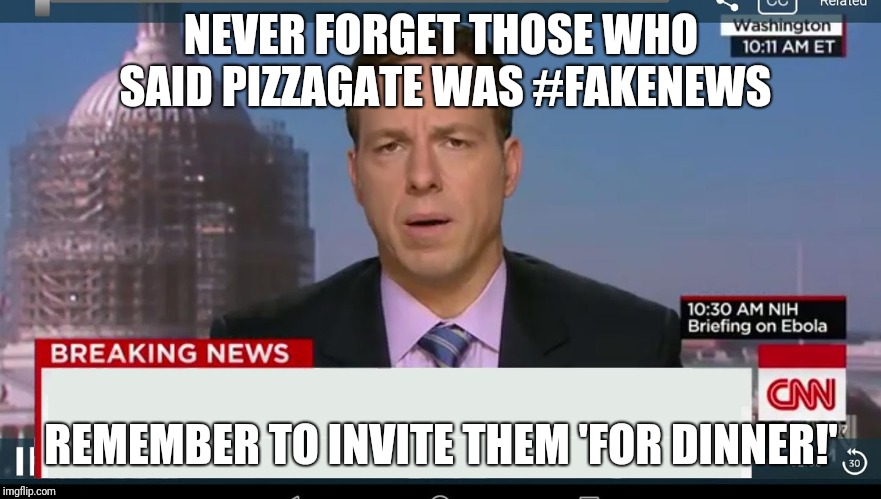 cnn breaking news template | NEVER FORGET THOSE WHO SAID PIZZAGATE WAS #FAKENEWS; REMEMBER TO INVITE THEM 'FOR DINNER!' | image tagged in cnn breaking news template | made w/ Imgflip meme maker