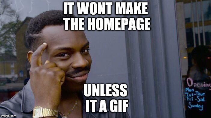 Roll Safe Think About It Meme | IT WONT MAKE THE HOMEPAGE; UNLESS IT A GIF | image tagged in memes,roll safe think about it | made w/ Imgflip meme maker