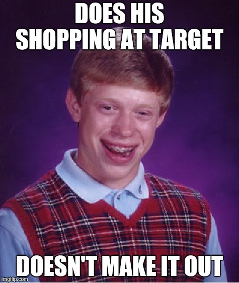 Bad Luck Brian Meme | DOES HIS SHOPPING AT TARGET; DOESN'T MAKE IT OUT | image tagged in memes,bad luck brian | made w/ Imgflip meme maker