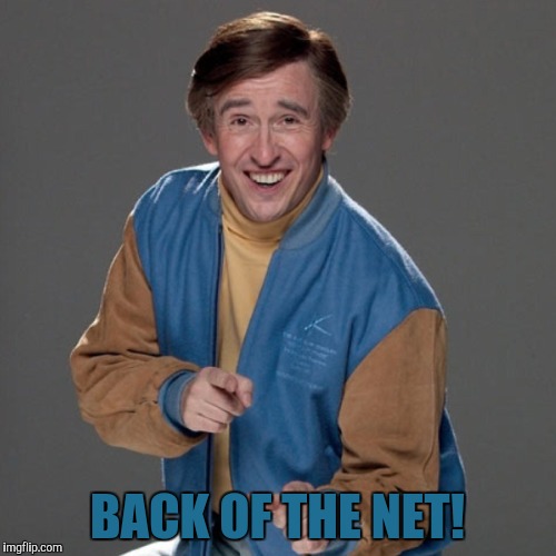 Alan Partridge | BACK OF THE NET! | image tagged in alan partridge | made w/ Imgflip meme maker