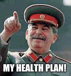 Stalin says | MY HEALTH PLAN! | image tagged in stalin says | made w/ Imgflip meme maker