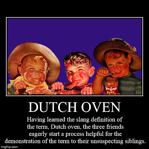 DUTCH OVEN | image tagged in funny,demotivationals,dutch oven,farts,memes,flatulence | made w/ Imgflip demotivational maker