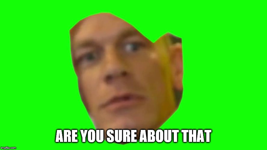 Are you sure about that? (Cena) | ARE YOU SURE ABOUT THAT | image tagged in are you sure about that cena | made w/ Imgflip meme maker