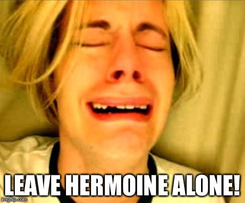 Leave Britney Alone | LEAVE HERMOINE ALONE! | image tagged in leave britney alone | made w/ Imgflip meme maker